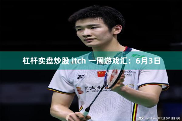 杠杆实盘炒股 itch 一周游戏汇：6月3日