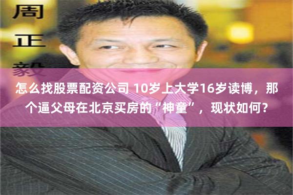 怎么找股票配资公司 10岁上大学16岁读博，那个逼父母在北京买房的“神童”，现状如何？