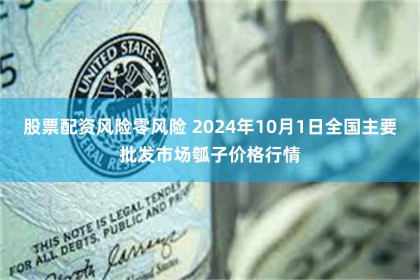 股票配资风险零风险 2024年10月1日全国主要批发市场瓠子价格行情