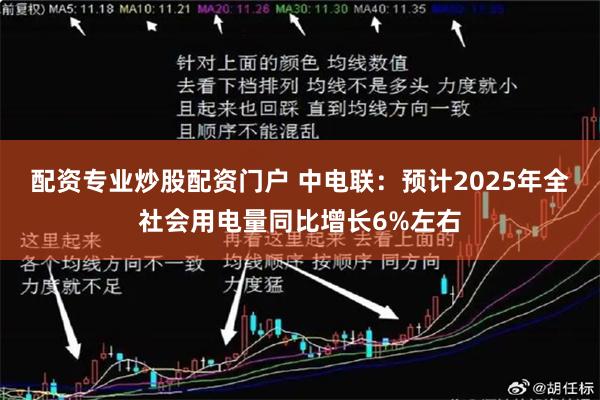 配资专业炒股配资门户 中电联：预计2025年全社会用电量同比增长6%左右