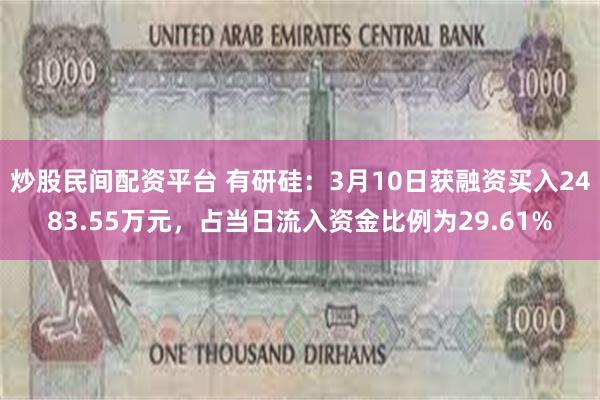 炒股民间配资平台 有研硅：3月10日获融资买入2483.55万元，占当日流入资金比例为29.61%