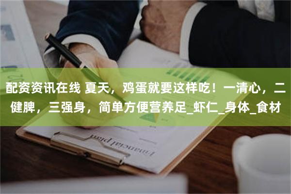 配资资讯在线 夏天,鸡蛋就要这样吃!一清心,二健脾,三强身,简单方便营养足_虾仁_身体_食材